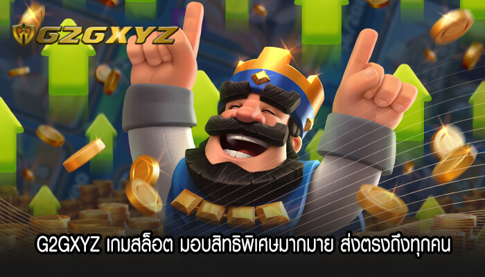 G2GXYZ เกมสล็อต มอบสิทธิพิเศษมากมาย ส่งตรงถึงทุกคน