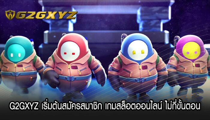 G2GXYZ เริ่มต้นสมัครสมาชิก เกมสล็อตออนไลน์ ไม่กี่ขั้นตอน