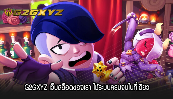 G2GXYZ เว็บสล็อตของเรา ใช้ระบบครบจบในที่เดียว