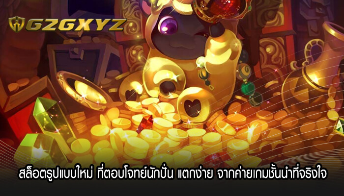 สล็อตรูปแบบใหม่ ที่ตอบโจทย์นักปั่น แตกง่าย จากค่ายเกมชั้นนำ