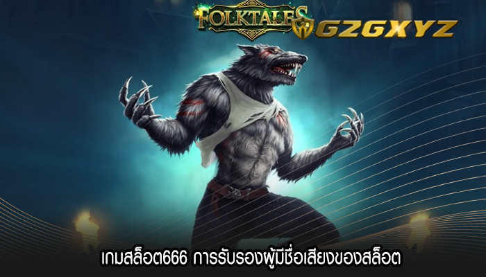 เกมสล็อต666 การรับรองผู้มีชื่อเสียงของสล็อต