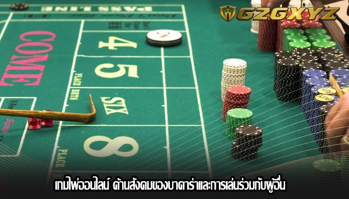 เกมไพ่ออนไลน์ ด้านสังคมของบาคาร่าและการเล่นร่วมกับผู้อื่น