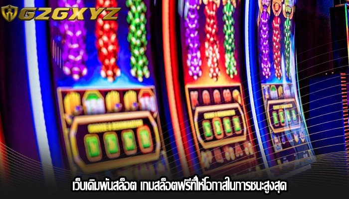 เว็บเดิมพันสล็อต เกมสล็อตฟรีที่ให้โอกาสในการชนะสูงสุด